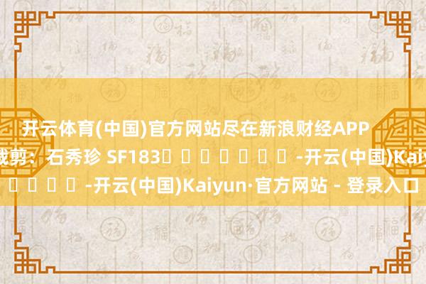 开云体育(中国)官方网站尽在新浪财经APP            						包袱裁剪：石秀珍 SF183							-开云(中国)Kaiyun·官方网站 - 登录入口
